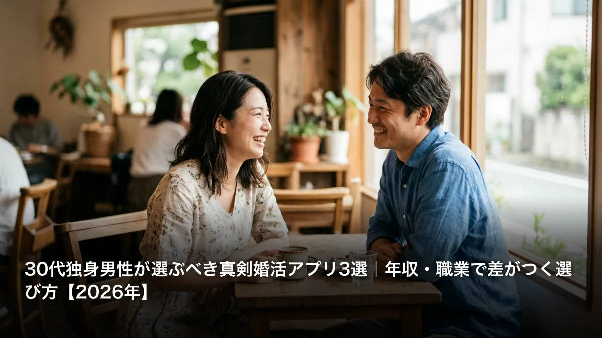 30代独身男性が選ぶべき真剣婚活アプリ3選｜年収・職業で差がつく選び方【2026年】