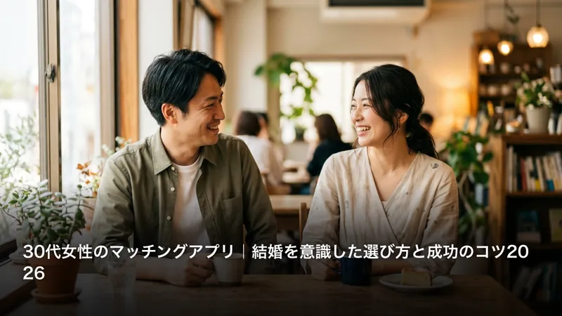 30代女性のマッチングアプリ｜結婚を意識した選び方と成功のコツ2026