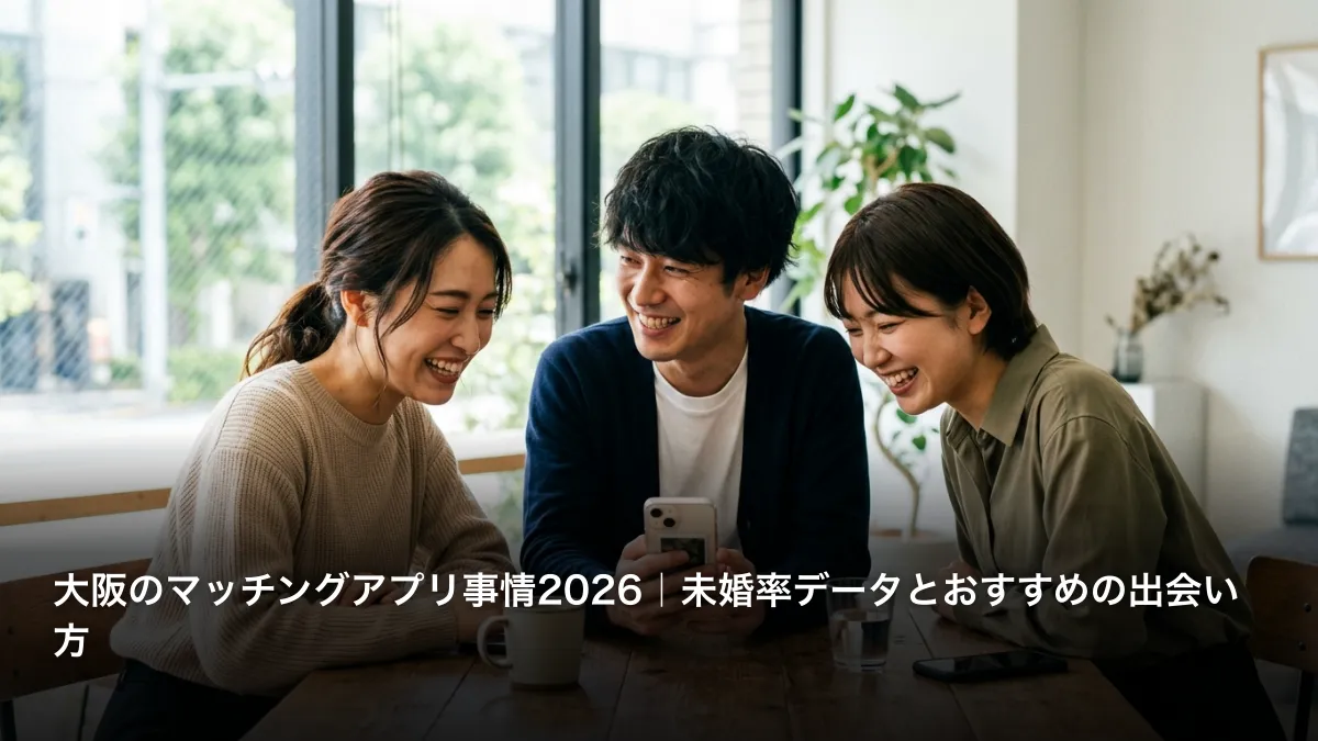 大阪のマッチングアプリ事情2026｜未婚率データとおすすめの出会い方