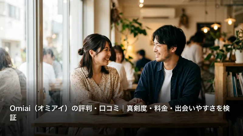 Omiai（オミアイ）の評判・口コミ｜真剣度・料金・出会いやすさを検証
